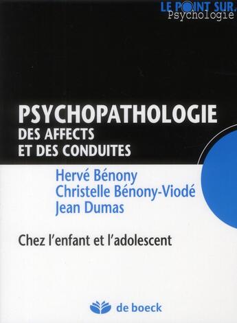 Couverture du livre « Psychopathologie des affects et des conduites ; chez l'enfant et l'adolescent (2e édition) » de Christelle Benony et Jean E. Dumas aux éditions De Boeck Superieur