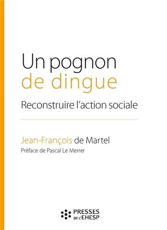 Couverture du livre « Un pognon de dingue ; reconstruire l'action sociale » de Jean-Francois De Martel aux éditions Ehesp