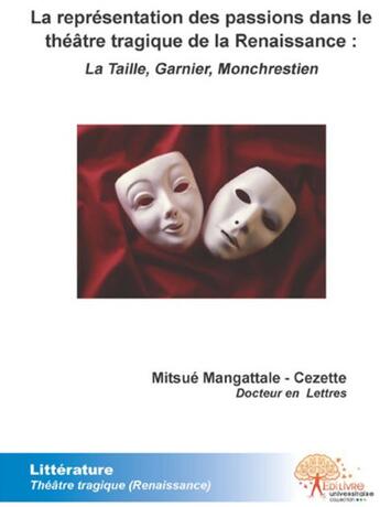 Couverture du livre « La représentation des passions dans le théâtre tragique de la renaissance : La Taille, Garnier, Montchrestien » de Mitsue Mangattale-Ce aux éditions Edilivre