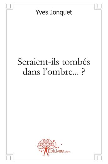 Couverture du livre « Seraient-ils tombés dans l'ombre... ? » de Yves Jonquet aux éditions Edilivre