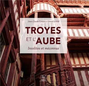 Couverture du livre « Troyes et l'Aube ; insolites et méconnus » de Jean-Claude Czmara et Gerard Schild aux éditions Editions Sutton