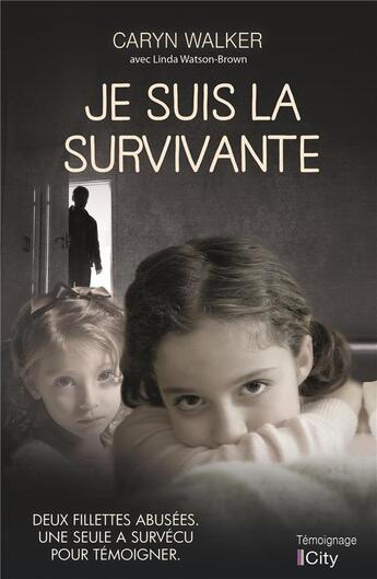 Couverture du livre « Je suis la survivante ; deux fillettes abusées. une seule a survécu pour témoigner » de Caryn Walker aux éditions City