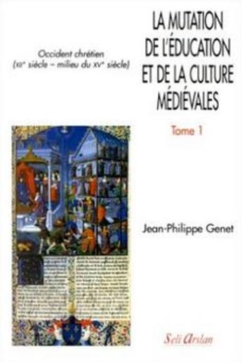 Couverture du livre « La mutation de l'éducation et de la culture médiévales Tome 1 » de Jean-Philippe Genet aux éditions Seli Arslan