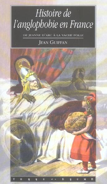 Couverture du livre « Histoire de l'anglophobie en france ; de jeanne d'arc a la vache folle » de Jean Guiffan aux éditions Terre De Brume