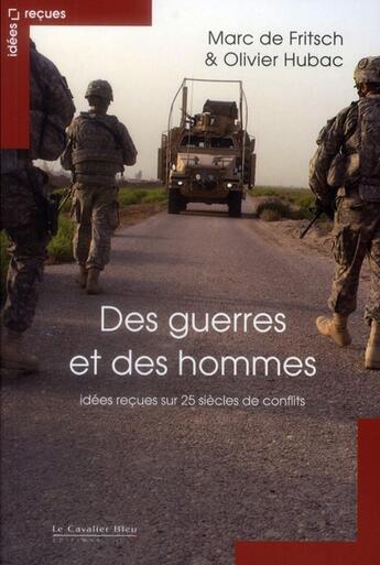 Couverture du livre « Des guerres et des hommes ; idées reçues sur 25 siècles de conflits » de Marc De Fritsch et Olivier Hubac aux éditions Le Cavalier Bleu