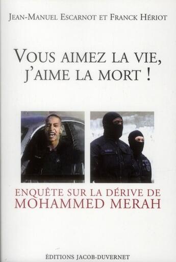 Couverture du livre « Vous aimez la vie, j'aime la mort ! enquête sur la dérive de Mohammed Merah » de Franck Heriot et Jean-Manuel Escarnot aux éditions Jacob-duvernet