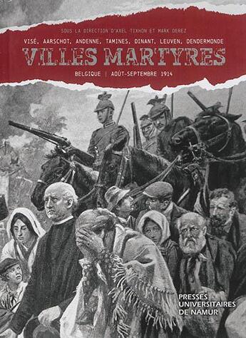 Couverture du livre « Villes martyres: Vise, Aarschot, Andenne, Tamines, Dinant, Leuven, Dendermonde ; Août-Septembre 1914 » de A. Tixhon M. Derez aux éditions Pu De Namur