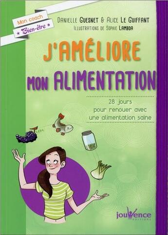 Couverture du livre « J'améliore mon alimentation ; 28 jours pour renouer avec une alimentation saine » de Alice Le Guiffant et Danielle Guesnet et Sophie Lambda aux éditions Jouvence