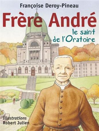 Couverture du livre « Frère André ; le saint de l'oratoire » de Francois Deroy-Pineau et Robert Julien aux éditions Mediaspaul