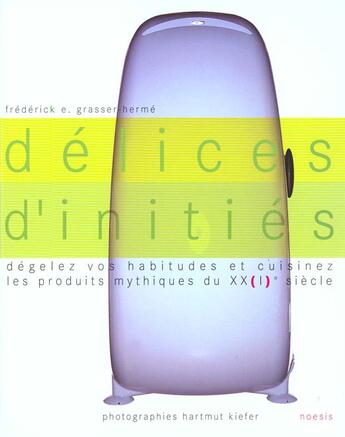 Couverture du livre « Delices D'Inities ; Degelez Vos Habitudes Et Cuisinez Les Produits Mythiques Du Xxi Siecle » de Frederick-E Grasser aux éditions Agnes Vienot