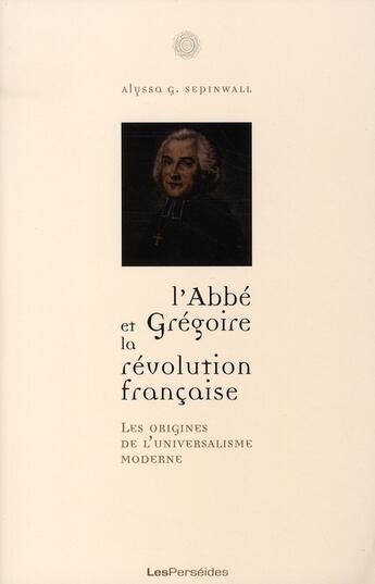 Couverture du livre « L'abbé Grégoire et la Révolution française ; les origines de l'universalisme moderne » de Goldstein Sepinwall aux éditions Perseides