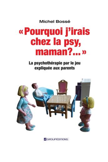 Couverture du livre « « Pourquoi j'irais chez la psy, maman ?... » » de Michel Bosse aux éditions Groupeditions Editeurs