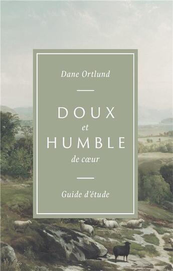 Couverture du livre « Doux et humble de coeur guide d'étude : l'amour de Christ pour les pécheurs et les affligés » de Dane C. Ortlund aux éditions Cruciforme