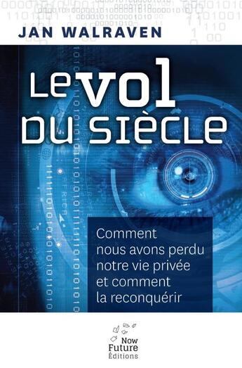 Couverture du livre « Le vol du siècle ; comment nous avons perdu notre vie privée et comment la reconquérir » de Jan Walraven aux éditions Now Future