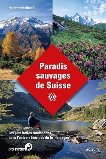 Couverture du livre « Paradis sauvages de suisse - les plus belles randonnees dans l'univers feerique de la montagne » de Heinz Staffelbach aux éditions Rossolis