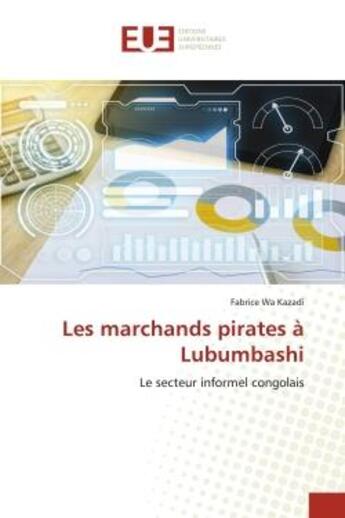 Couverture du livre « Les marchands pirates a lubumbashi - le secteur informel congolais » de Wa Kazadi Fabrice aux éditions Editions Universitaires Europeennes