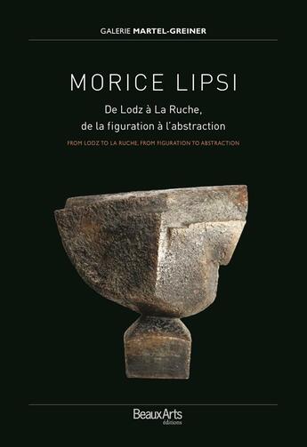 Couverture du livre « Morice Lipsi ; de Lodz à la Ruche, de la figuration à l'abstraction » de  aux éditions Beaux Arts Editions