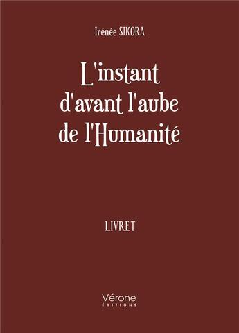 Couverture du livre « L'instant d'avant l'aube de l'Humanité » de Irenee Sikora aux éditions Verone