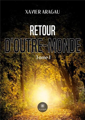 Couverture du livre « Retour d'outre-monde : Tome I » de Aragau Xavier aux éditions Le Lys Bleu