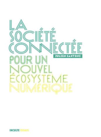 Couverture du livre « La société connectée ; pour un nouvel écosystème numérique » de Julien Cantoni aux éditions Inculte