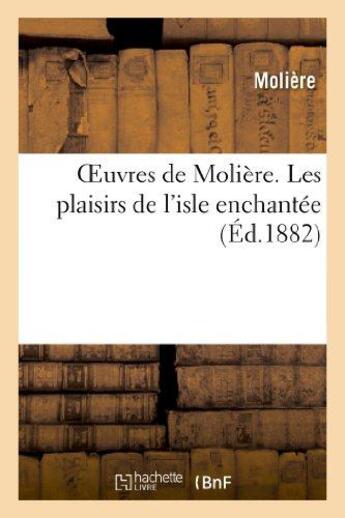 Couverture du livre « Oeuvres de Molière. Les plaisirs de l'isle enchantée » de Moliere (Poquelin Di aux éditions Hachette Bnf