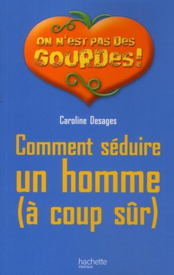 Couverture du livre « Comment séduire un homme (à coup sûr) » de Desages-C aux éditions Hachette Pratique