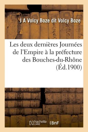 Couverture du livre « Les deux dernieres journees de l'empire a la prefecture des bouches-du-rhone » de Volcy-Boze J-A. aux éditions Hachette Bnf