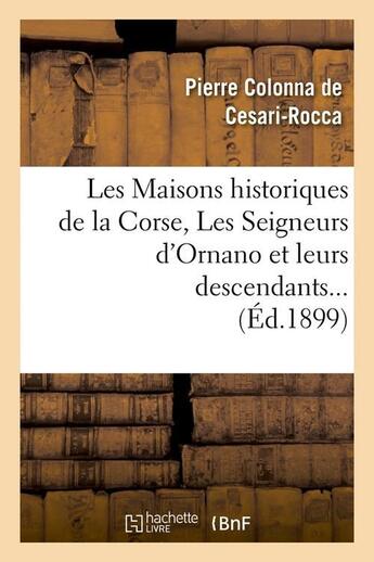 Couverture du livre « Les Maisons historiques de la Corse, Les Seigneurs d'Ornano et leurs descendants (Éd.1899) » de Colonna De Cesari-Ro aux éditions Hachette Bnf