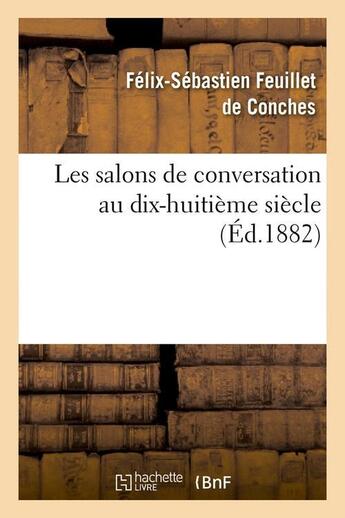 Couverture du livre « Les salons de conversation au dix-huitième siècle (Éd.1882) » de Feuillet De Conches aux éditions Hachette Bnf