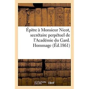 Couverture du livre « Épitre à Monsieur Nicot, secrétaire perpétuel de l'Académie du Gard. Hommage à l'Académie de Nîmes » de Academie De Nimes aux éditions Hachette Bnf