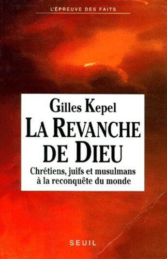 Couverture du livre « La revanche de Dieu ; chrétiens, juifs et musulmans à la reconquête du monde » de Gilles Kepel aux éditions Seuil