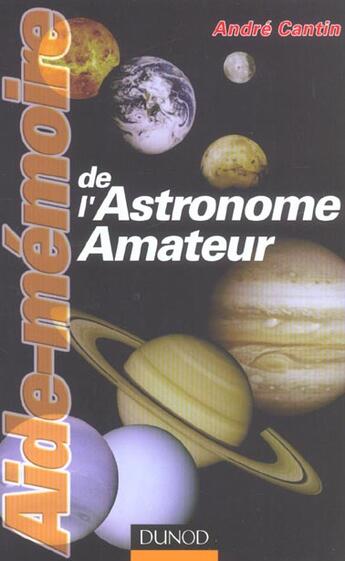 Couverture du livre « Aide Memoire De L'Astronome Amateur ; Astronomie Systeme Solaire » de Andre Cantin aux éditions Dunod