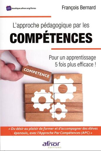 Couverture du livre « L'approche pédagogique par les compétences : pour un apprentissage 5 fois plus efficace ! » de François Bernard aux éditions Afnor