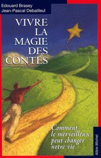 Couverture du livre « Vivre la magie des contes : Comment le merveilleux peut changer notre vie » de Edouard Brasey et Jean-Pascal Debailleul aux éditions Albin Michel