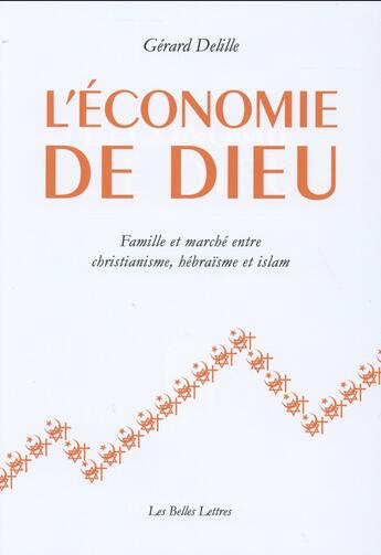 Couverture du livre « L'économie de dieu ; Famille et marché entre christianisme, hébraïsme et islam » de Gerard Delille aux éditions Belles Lettres