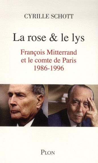 Couverture du livre « La rose & le lys ; François Mitterrand et le comte de Paris ; 1986-1996 » de Cyrille Schott aux éditions Plon