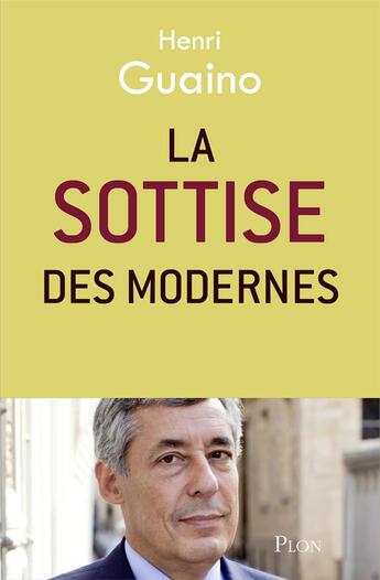 Couverture du livre « La sottise des modernes » de Henri Guaino aux éditions Plon