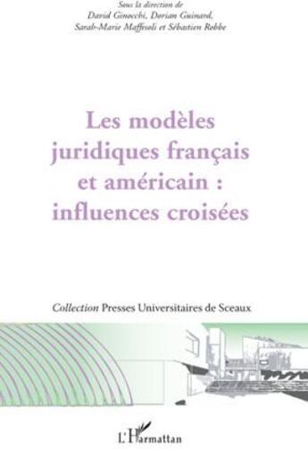 Couverture du livre « Les modèles juridiques français et américain : influences croisées » de David Ginocchi et Dorian Guinard et Sarah-Marie Maffesoli aux éditions L'harmattan