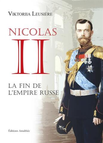 Couverture du livre « Nicolas II ; la fin de l'Empire russe » de Viktoriia Leusiere aux éditions Amalthee