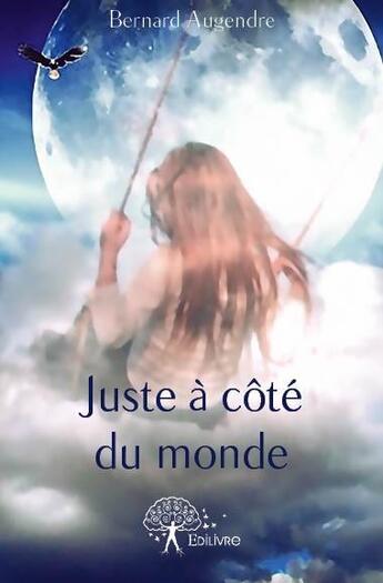 Couverture du livre « Juste à côté du monde » de Bernard Augendre aux éditions Edilivre