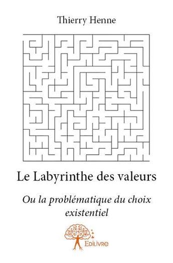 Couverture du livre « Le labyrinthe des valeurs ; ou la problématique du choix existentiel » de Thierry Henne aux éditions Edilivre