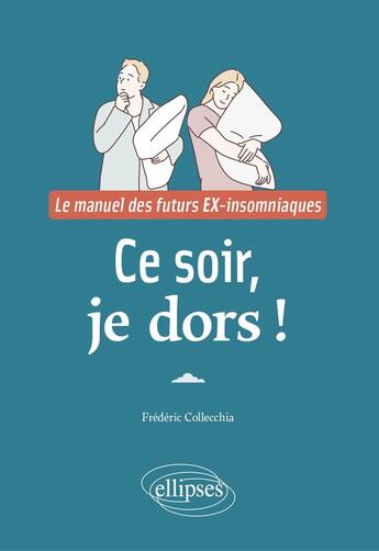 Couverture du livre « Ce soir, je dors ! - le manuel des futurs ex-insomniaques » de Collecchia Frederic aux éditions Ellipses