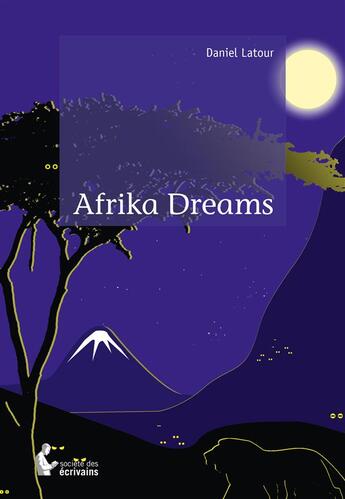 Couverture du livre « Afrika dreams » de Daniel Latour aux éditions Societe Des Ecrivains