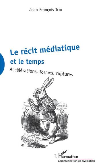 Couverture du livre « Le récit médiatique et le temps ; accélérations, formes, ruptures » de Jean-Francois Tetu aux éditions L'harmattan