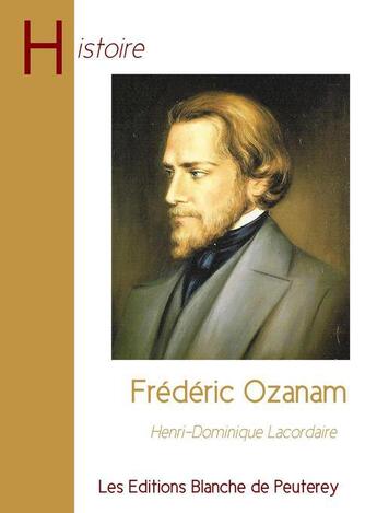 Couverture du livre « Frédéric Ozanam » de Henri-Dominique Lacordaire aux éditions Les Editions Blanche De Peuterey