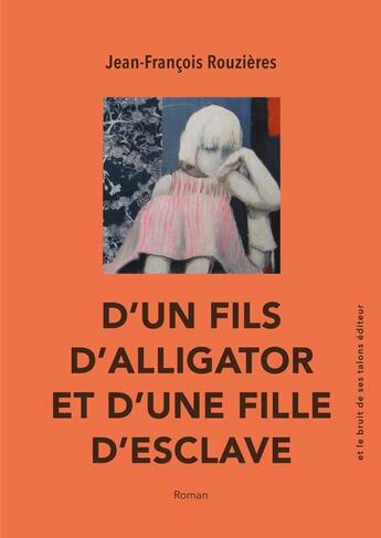 Couverture du livre « D'un fils d'alligator et d'une fille d'esclave » de Jean-Francois Rouzieres aux éditions Et Le Bruit De Ses Talons