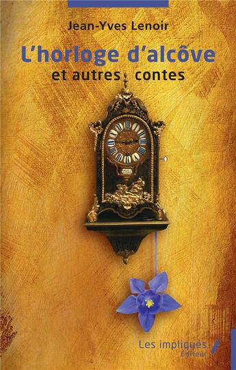 Couverture du livre « L'horloge d'alcôve et autres contes » de Lenoir Jean Yves aux éditions Les Impliques