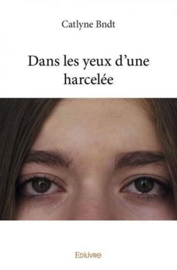 Couverture du livre « Dans les yeux d'une harcelee » de Bndt Catlyne aux éditions Edilivre