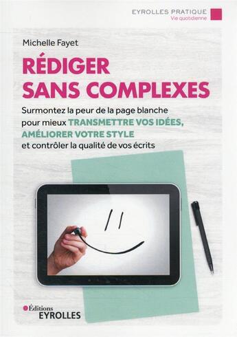 Couverture du livre « Rédiger sans complexes : surmontez la peur de la page blanche pour mieux transmettre vos idées » de Michelle Fayet aux éditions Eyrolles