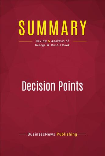 Couverture du livre « Summary: Decision Points : Review and Analysis of George W. Bush's Book » de Businessnews Publish aux éditions Political Book Summaries